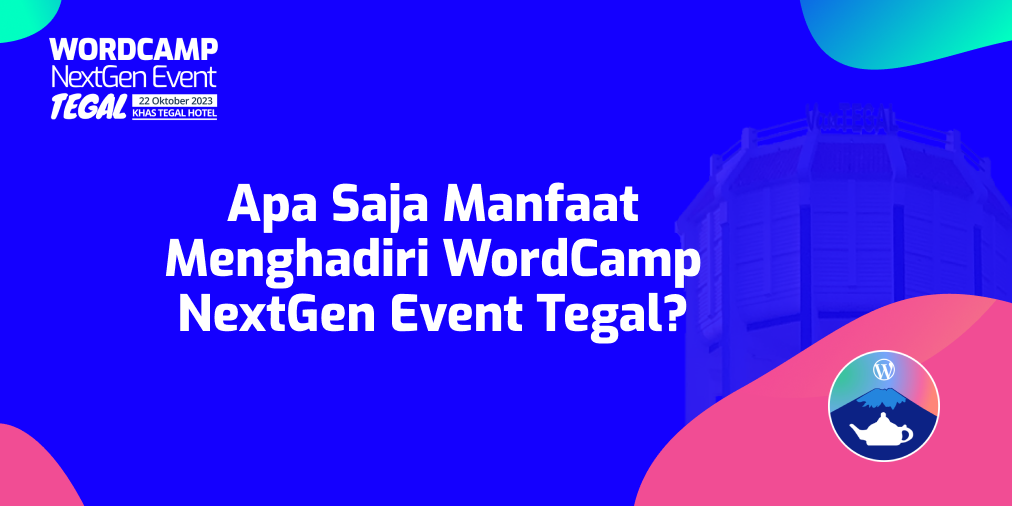 Apa Saja Manfaat Menghadiri WordCamp NextGen Event Tegal?