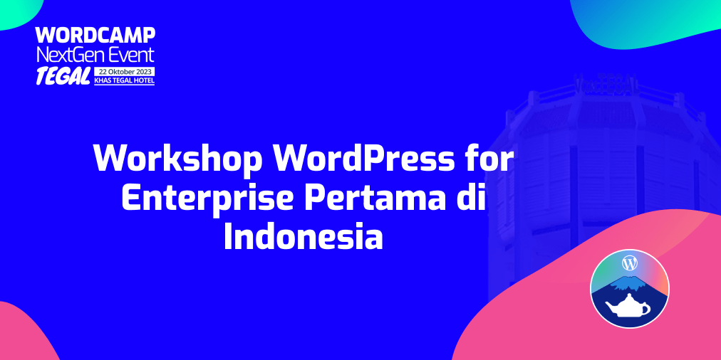 Mengusung Format NextGen Event, WordCamp Tegal Hadirkan Workshop WordPress for Enterprise Pertama di Indonesia